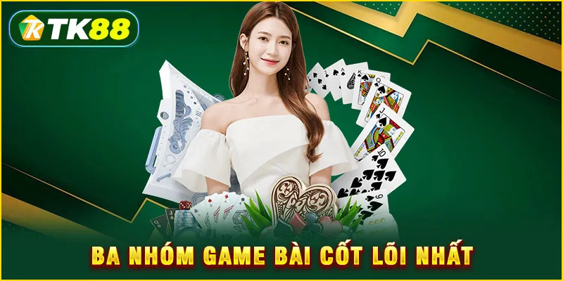 Game Bài TK88 - Sảnh Đấu Trí Số 1 Thị Trường Việt Nam 7 Ba nhóm game bài cốt lõi nhất