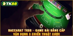 Baccarat TK88 – Game bài đẳng cấp vận dụng 3 chiến thuật cược Baccarat TK88 – Game bài đẳng cấp vận dụng 3 chiến thuật cược