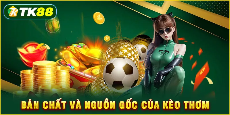 Bản chất và nguồn gốc của kèo thơm