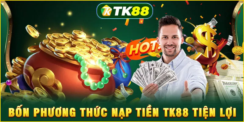 Bốn phương thức nạp tiền TK88 tiện lợi