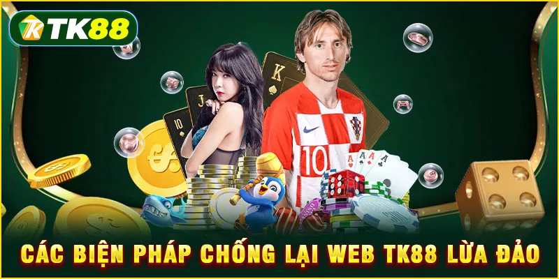 TK88 lừa đảo? Sự thật đằng sau các tin đồn thất thiệt 6 Các biện pháp chống lại web TK88 lừa đảo