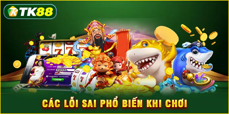 Các lỗi sai phổ biến khi chơi