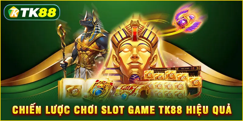 Chiến lược chơi Slot game TK88 hiệu quả