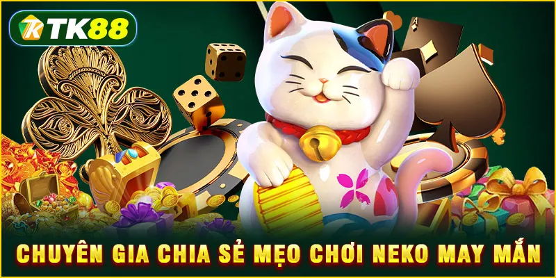 Chuyên gia chia sẻ mẹo chơi Neko May Mắn