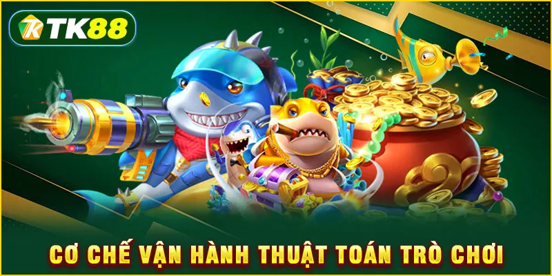 Bắn Cá TK88 - Tuyệt Kỹ Săn Boss 5 Sao Rinh Quà Cực Khủng 5 Cơ chế vận hành thuật toán trò chơi