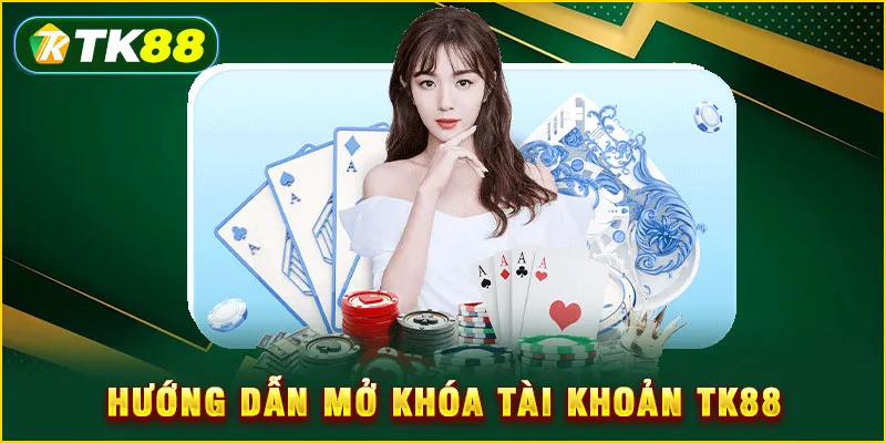 Hướng dẫn mở khóa tài khoản TK88
