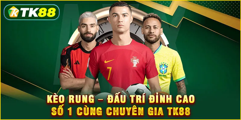 Kèo Rung - Đấu trí đỉnh cao số 1 cùng chuyên gia tk88