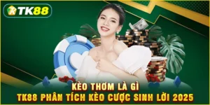 Kèo thơm là gì - TK88 phân tích kèo cược sinh lời 2025 Kèo thơm là gì - TK88 phân tích kèo cược sinh lời 2025