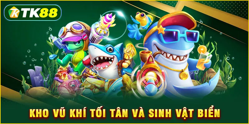 Bắn cá tài lộc - Đấu trường săn rồng số 1 Việt Nam 2025 5 Kho vũ khí tối tân và sinh vật biển