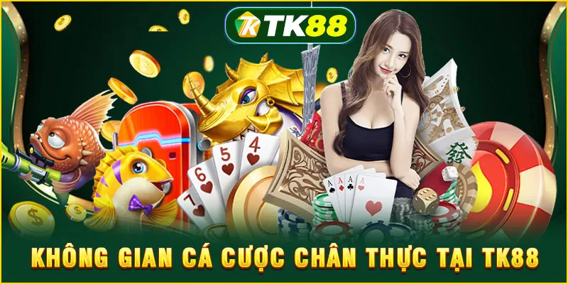 Không gian cá cược chân thực tại TK88