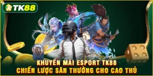 Khuyến mãi Esport TK88 - Chiến lược săn thưởng cho cao thủ