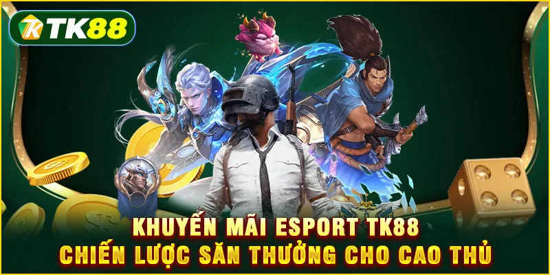 Khuyến mãi Esport TK88 - Chiến lược săn thưởng cho cao thủ