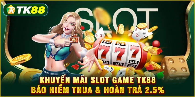 Khuyến mãi Slot game TK88 - Bảo hiểm thua & hoàn trả 2.5%