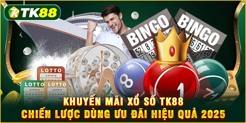 Khuyến mãi Xổ Số TK88 - Chiến lược dùng ưu đãi hiệu quả 2025
