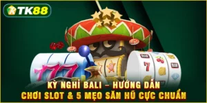 Kỳ nghỉ Bali - Hướng dẫn chơi slot & 5 mẹo săn hũ cực chuẩn Kỳ nghỉ Bali - Hướng dẫn chơi slot & 5 mẹo săn hũ cực chuẩn