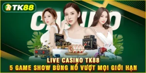 Live Casino TK88 - 5 Game show bùng nổ vượt mọi giới hạn Live Casino TK88 - 5 Game show bùng nổ vượt mọi giới hạn