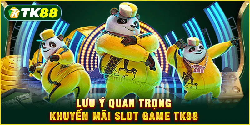 Khuyến mãi Slot game TK88 - Bảo hiểm thua & hoàn trả 2.5% 6 Lưu ý quan trọng khuyến mãi Slot game TK88