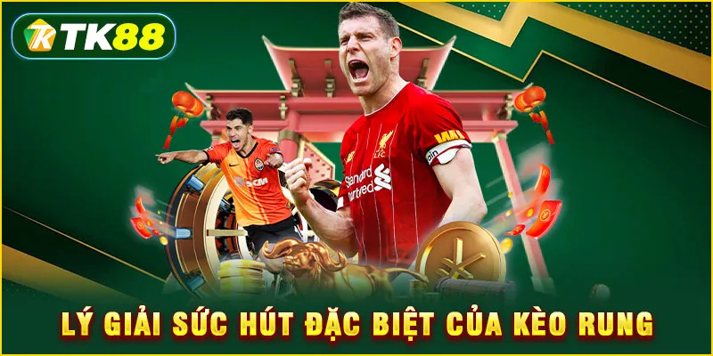 Lý giải sức hút đặc biệt của kèo rung