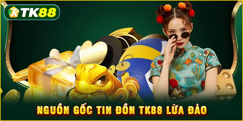 TK88 lừa đảo? Sự thật đằng sau các tin đồn thất thiệt 4 Nguồn gốc tin đồn TK88 lừa đảo