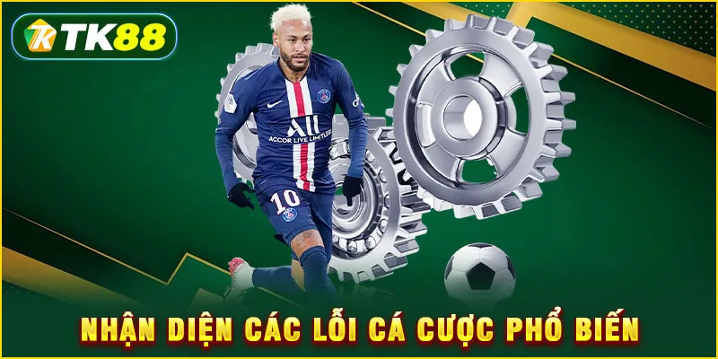 Nhận diện các lỗi cá cược phổ biến