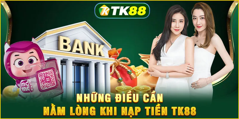 Những điều cần nằm lòng khi nạp tiền TK88