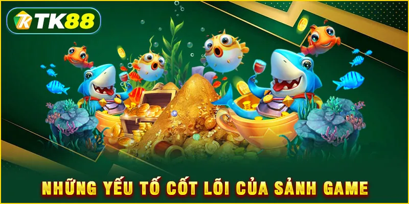 Bắn Cá TK88 - Tuyệt Kỹ Săn Boss 5 Sao Rinh Quà Cực Khủng 4 Những yếu tố cốt lõi của sảnh game