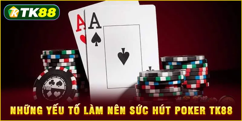 Những yếu tố làm nên sức hút Poker TK88