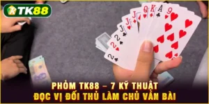 Phỏm TK88 - 7 Kỹ thuật đọc vị đối thủ làm chủ ván bài Phỏm TK88 - 7 Kỹ thuật đọc vị đối thủ làm chủ ván bài