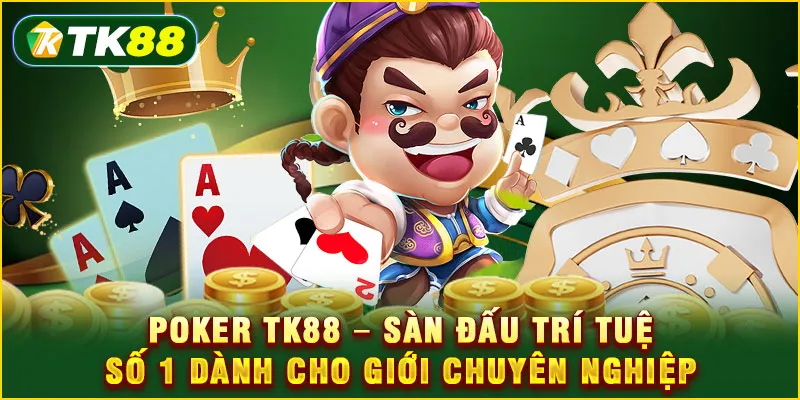 Poker TK88 – Sàn đấu trí tuệ số 1 dành cho giới chuyên nghiệp