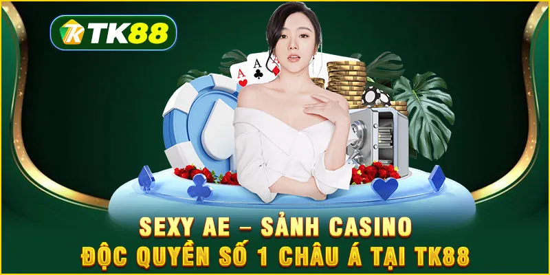 Sexy AE – Sảnh Casino độc quyền số 1 châu Á tại TK88