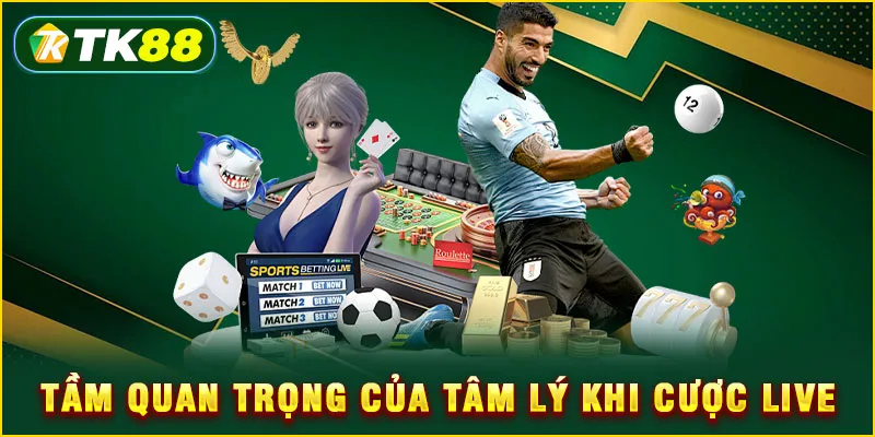 Tầm quan trọng của tâm lý khi cược live