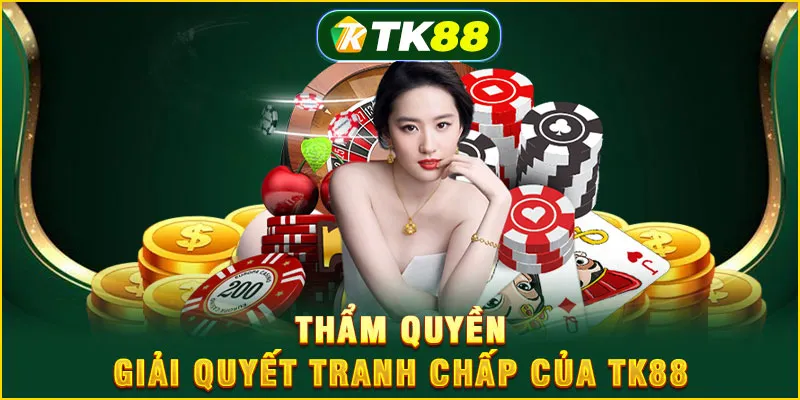 Thẩm quyền giải quyết tranh chấp của TK88