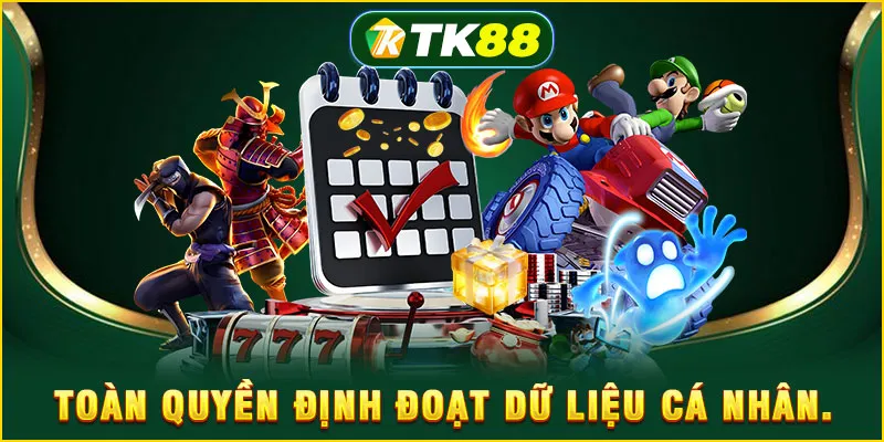Chính Sách Bảo Mật - Cam Kết An Toàn Tuyệt Đối Từ TK88 6 Toàn quyền định đoạt dữ liệu cá nhân.