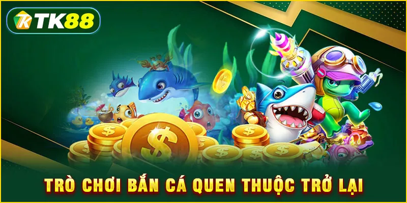 Trò chơi bắn cá quen thuộc trở lại