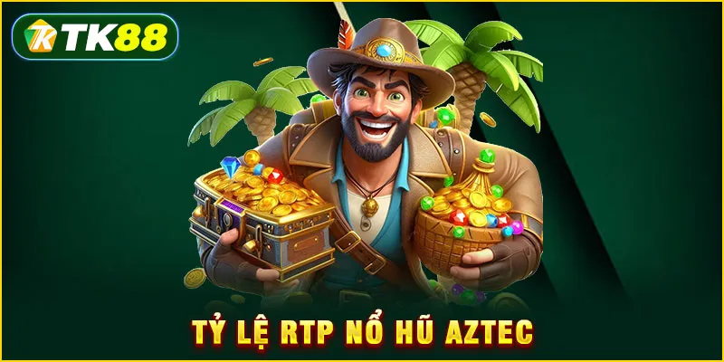 Tỷ lệ RTP Nổ hũ Aztec